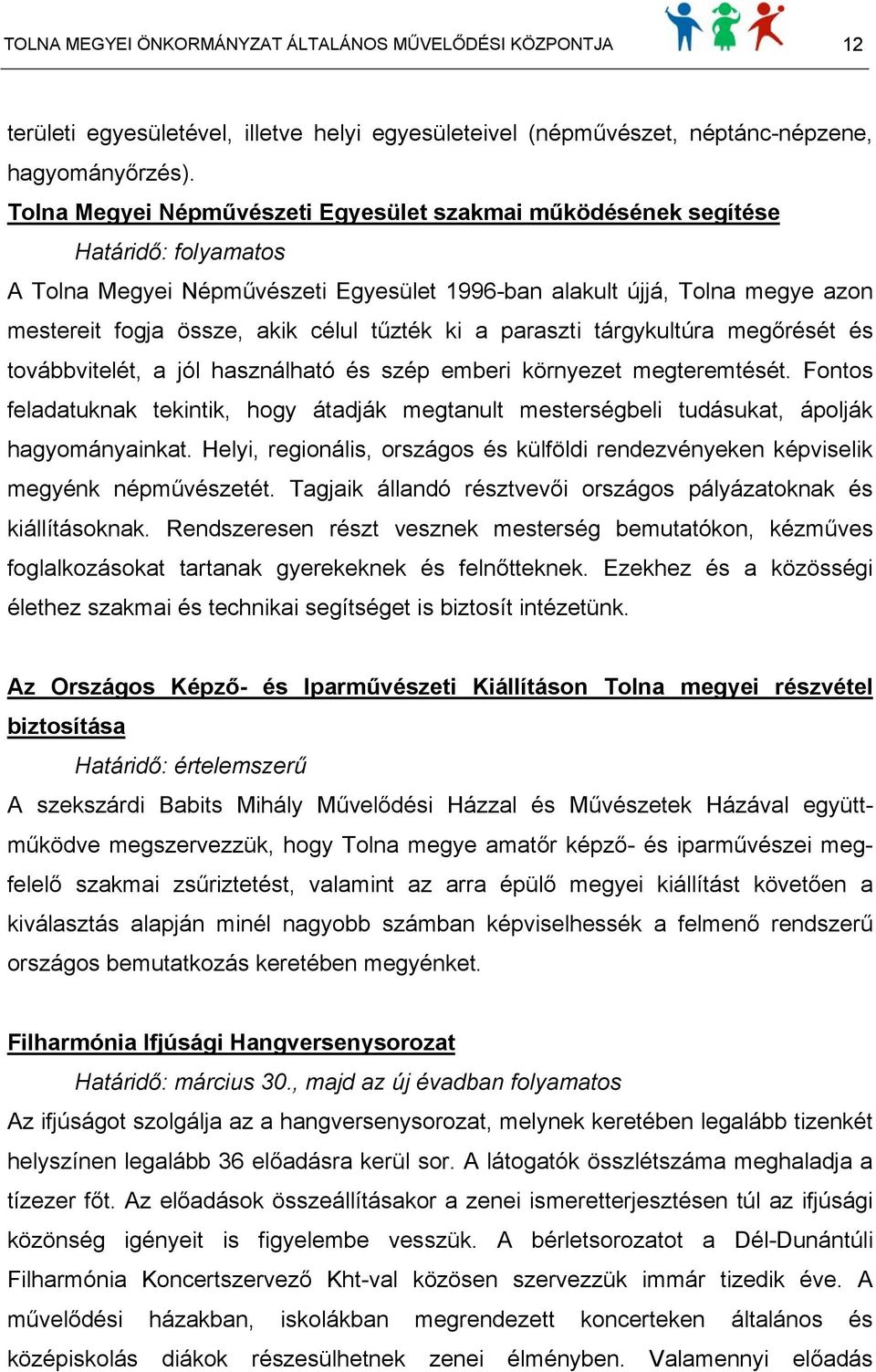 tárgykultúra megőrését és továbbvitelét, a jól használható és szép emberi környezet megteremtését.
