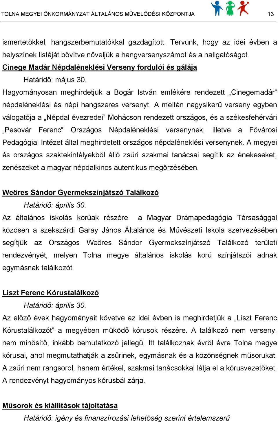 Hagyományosan meghirdetjük a Bogár István emlékére rendezett Cinegemadár népdaléneklési és népi hangszeres versenyt.
