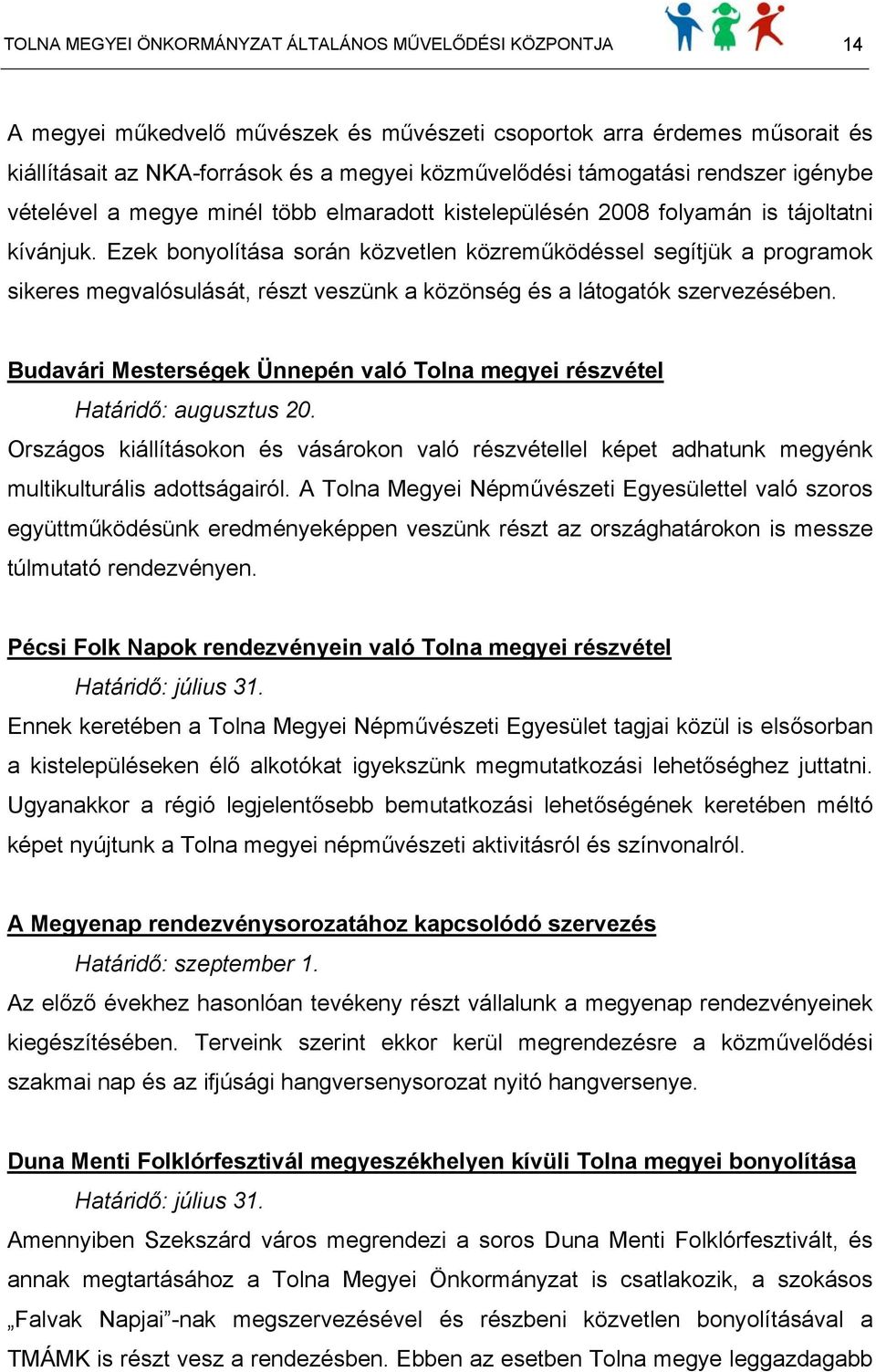 Ezek bonyolítása során közvetlen közreműködéssel segítjük a programok sikeres megvalósulását, részt veszünk a közönség és a látogatók szervezésében.
