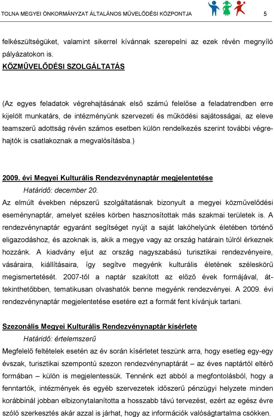 adottság révén számos esetben külön rendelkezés szerint további végrehajtók is csatlakoznak a megvalósításba.) 2009. évi Megyei Kulturális Rendezvénynaptár megjelentetése Határidő: december 20.