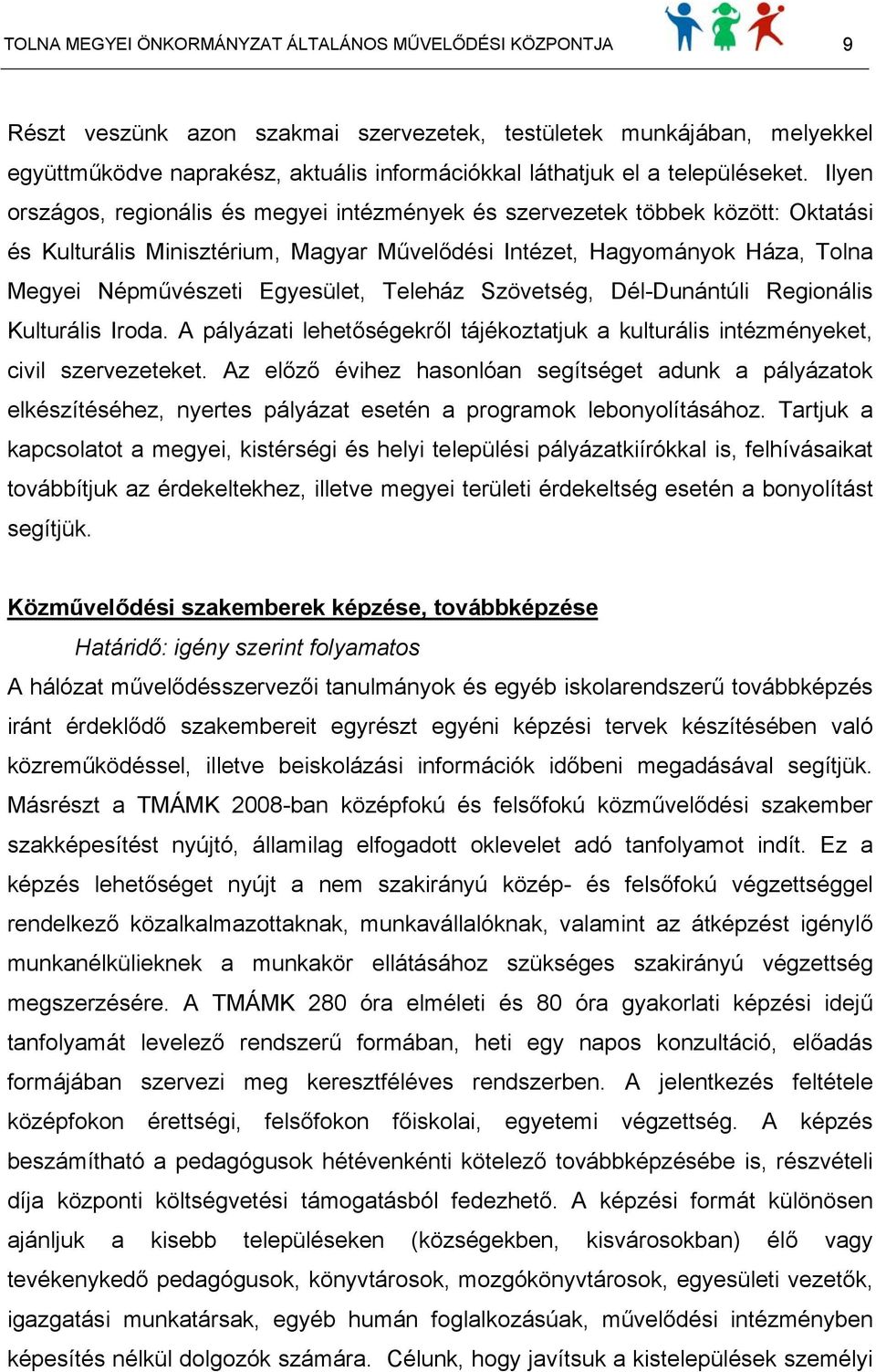 Ilyen országos, regionális és megyei intézmények és szervezetek többek között: Oktatási és Kulturális Minisztérium, Magyar Művelődési Intézet, Hagyományok Háza, Tolna Megyei Népművészeti Egyesület,