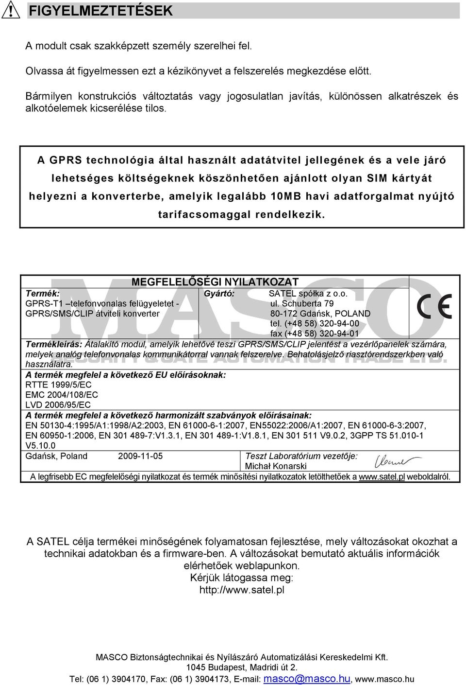A GPRS technológia által használt adatátvitel jellegének és a vele járó lehetséges költségeknek köszönhetően ajánlott olyan SIM kártyát helyezni a konverterbe, amelyik legalább 10MB havi