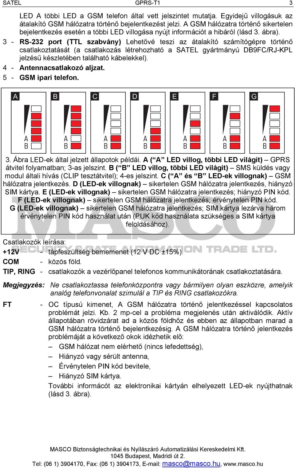 3 - RS-232 port (TTL szabvány) Lehetővé teszi az átalakító számítógépre történő csatlakoztatását (a csatlakozás létrehozható a SATEL gyártmányú DB9FC/RJ-KPL jelzésű készletében található kábelekkel).
