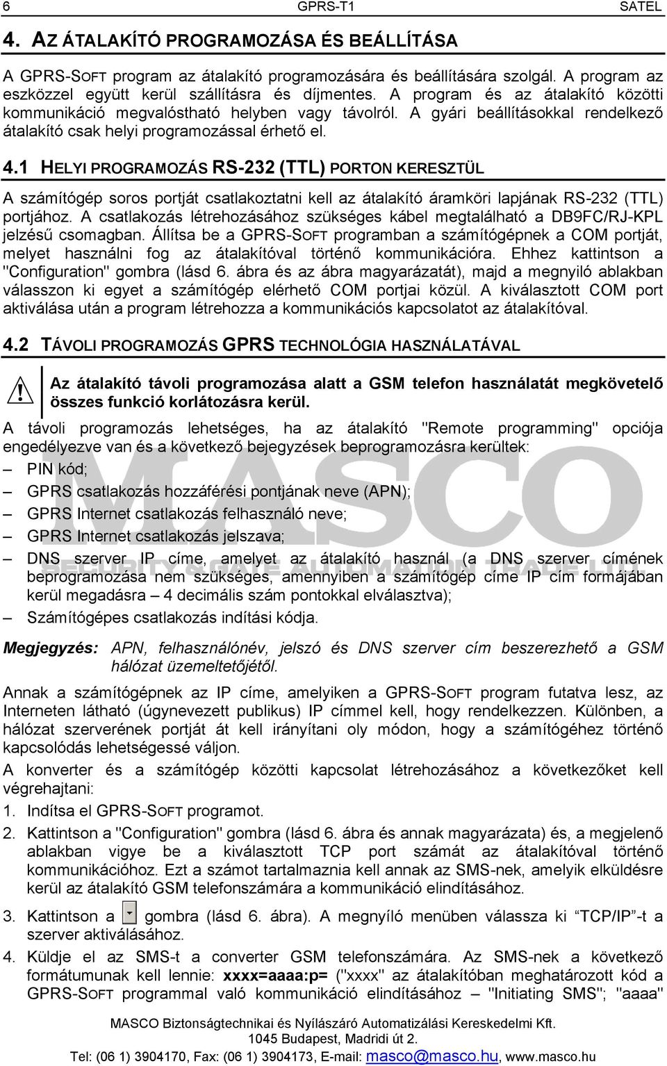 1 HELYI PROGRAMOZÁS RS-232 (TTL) PORTON KERESZTÜL A számítógép soros portját csatlakoztatni kell az átalakító áramköri lapjának RS-232 (TTL) portjához.
