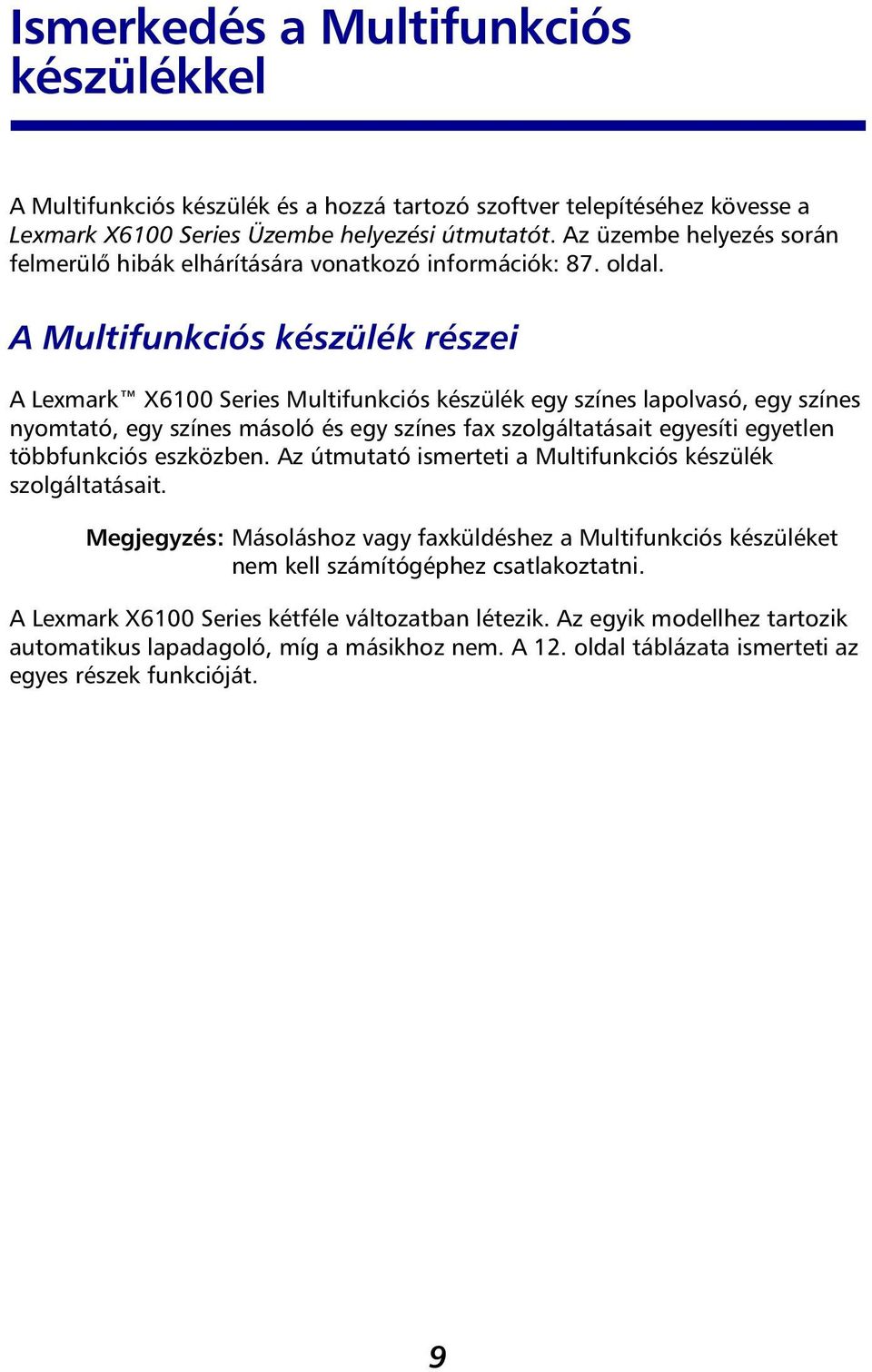 A Multifunkciós készülék részei A Lexmark X6100 Series Multifunkciós készülék egy színes lapolvasó, egy színes nyomtató, egy színes másoló és egy színes fax szolgáltatásait egyesíti egyetlen