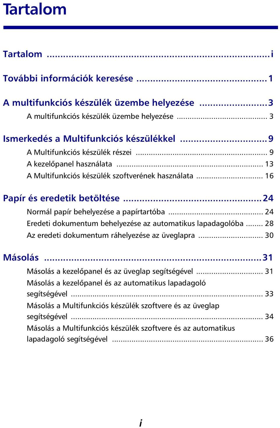 .. 24 Eredeti dokumentum behelyezése az automatikus lapadagolóba... 28 Az eredeti dokumentum ráhelyezése az üveglapra... 30 Másolás...31 Másolás a kezelőpanel és az üveglap segítségével.