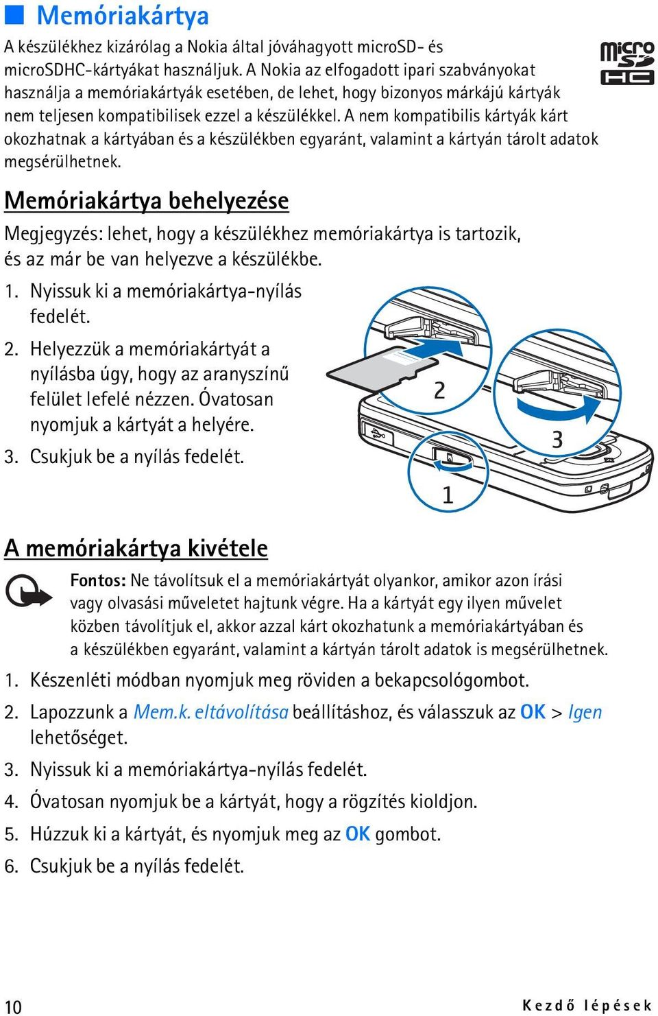 A nem kompatibilis kártyák kárt okozhatnak a kártyában és a készülékben egyaránt, valamint a kártyán tárolt adatok megsérülhetnek.