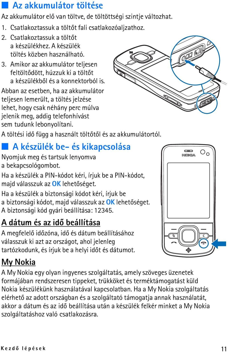 Abban az esetben, ha az akkumulátor teljesen lemerült, a töltés jelzése lehet, hogy csak néhány perc múlva jelenik meg, addig telefonhívást sem tudunk lebonyolítani.