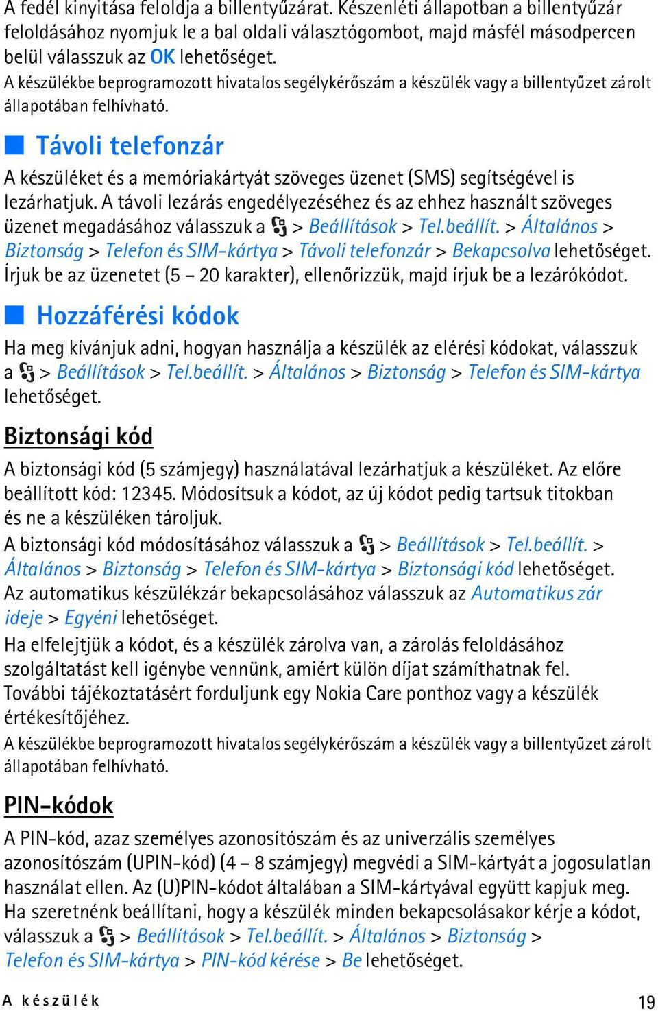 Távoli telefonzár A készüléket és a memóriakártyát szöveges üzenet (SMS) segítségével is lezárhatjuk.