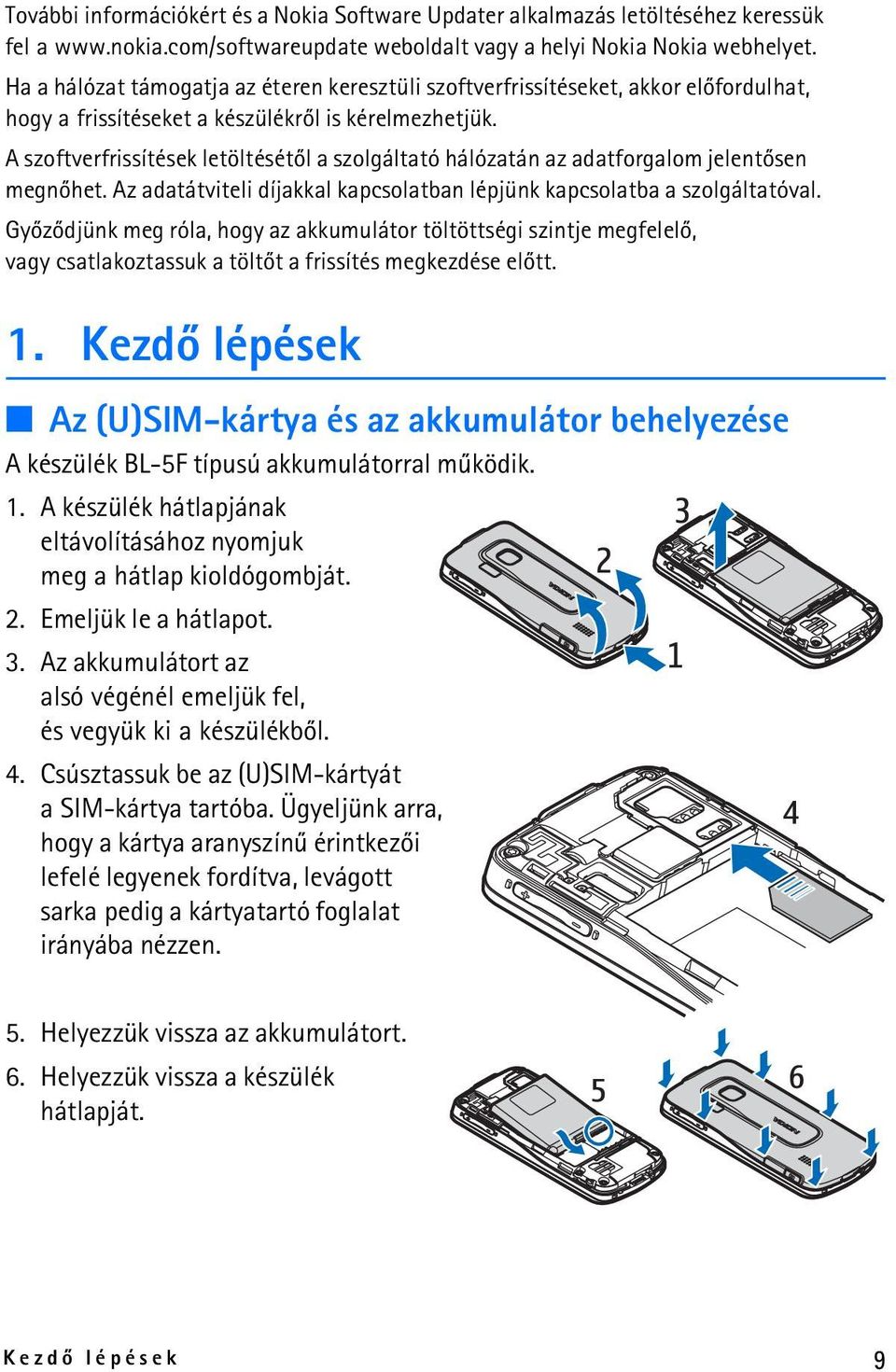 A szoftverfrissítések letöltésétõl a szolgáltató hálózatán az adatforgalom jelentõsen megnõhet. Az adatátviteli díjakkal kapcsolatban lépjünk kapcsolatba a szolgáltatóval.