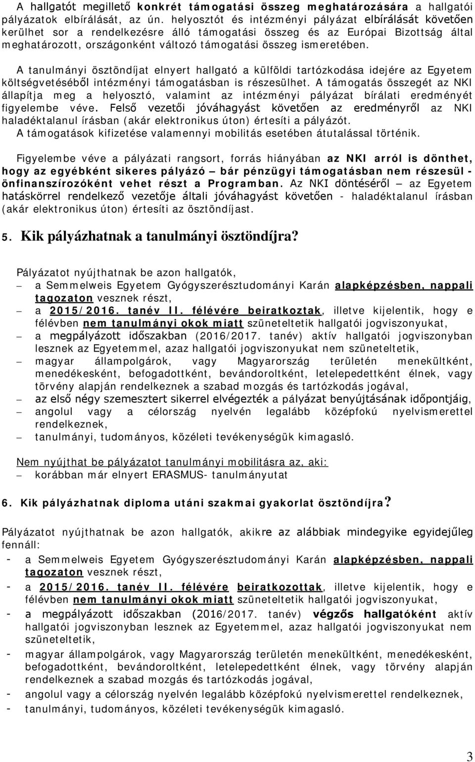 ismeretében. A tanulmányi ösztöndíjat elnyert hallgató a külföldi tartózkodása idejére az Egyetem költségvetéséből intézményi támogatásban is részesülhet.