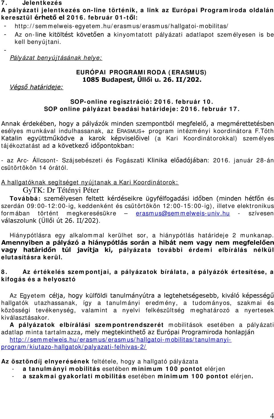 - Pályázat benyújtásának helye: Végső határideje: EURÓPAI PROGRAMIRODA (ERASMUS) 1085 Budapest, Üllői u. 26. II/202. SOP-online regisztráció: 2016. február 10.