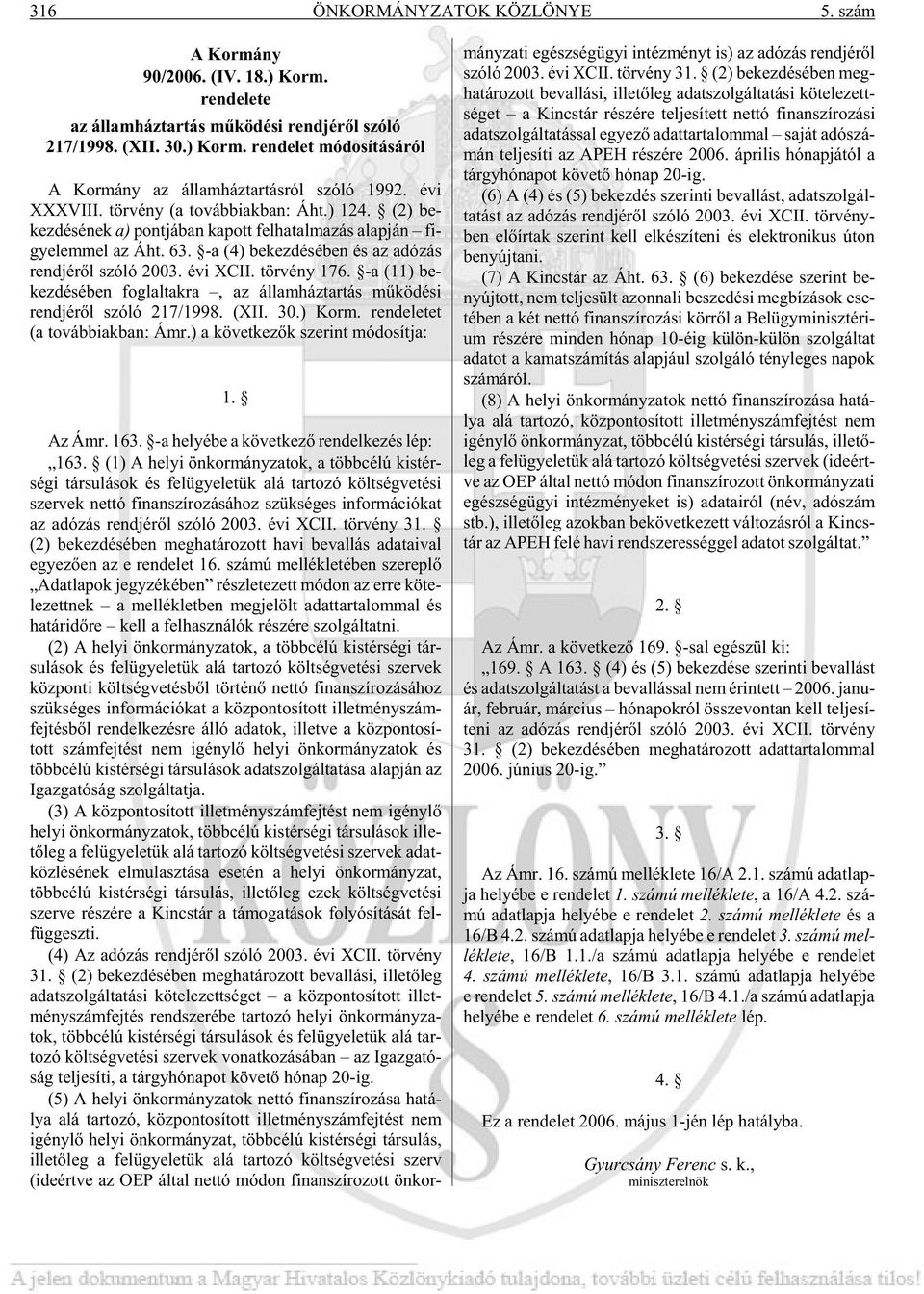 -a (4) be kez dé sé ben és az adó zás rend jé rõl szóló 2003. évi XCII. tör vény 176. -a (11) be - kez dé sé ben fog lal tak ra, az ál lam ház tar tás mû kö dé si rend jé rõl szóló 217/1998. (XII. 30.
