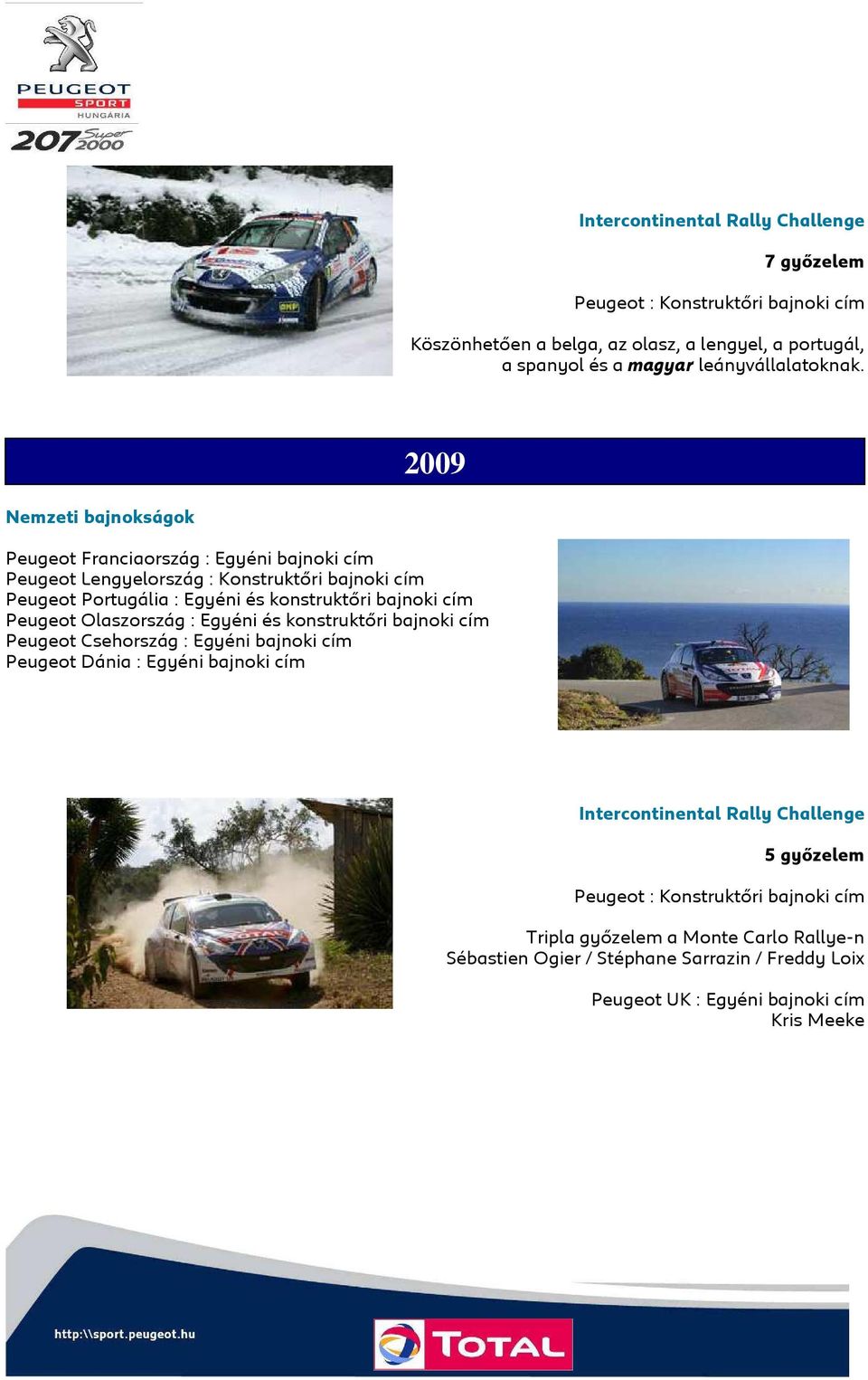 2009 Nemzeti bajnokságok Peugeot Franciaország : Egyéni bajnoki cím Peugeot Lengyelország : Konstruktőri bajnoki cím Peugeot Portugália : Peugeot