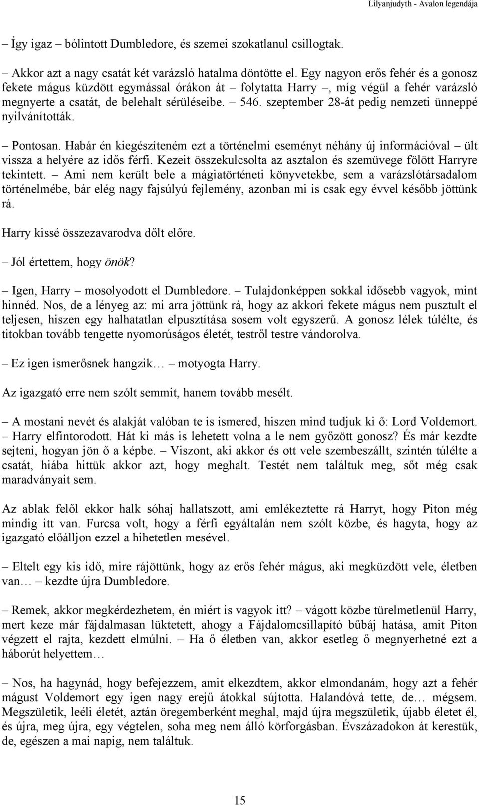 szeptember 28-át pedig nemzeti ünneppé nyilvánították. Pontosan. Habár én kiegészíteném ezt a történelmi eseményt néhány új információval ült vissza a helyére az idős férfi.