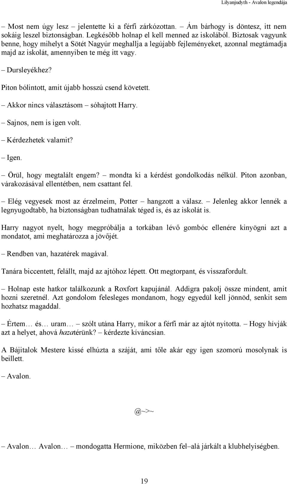 Piton bólintott, amit újabb hosszú csend követett. Akkor nincs választásom sóhajtott Harry. Sajnos, nem is igen volt. Kérdezhetek valamit? Igen. Örül, hogy megtalált engem?