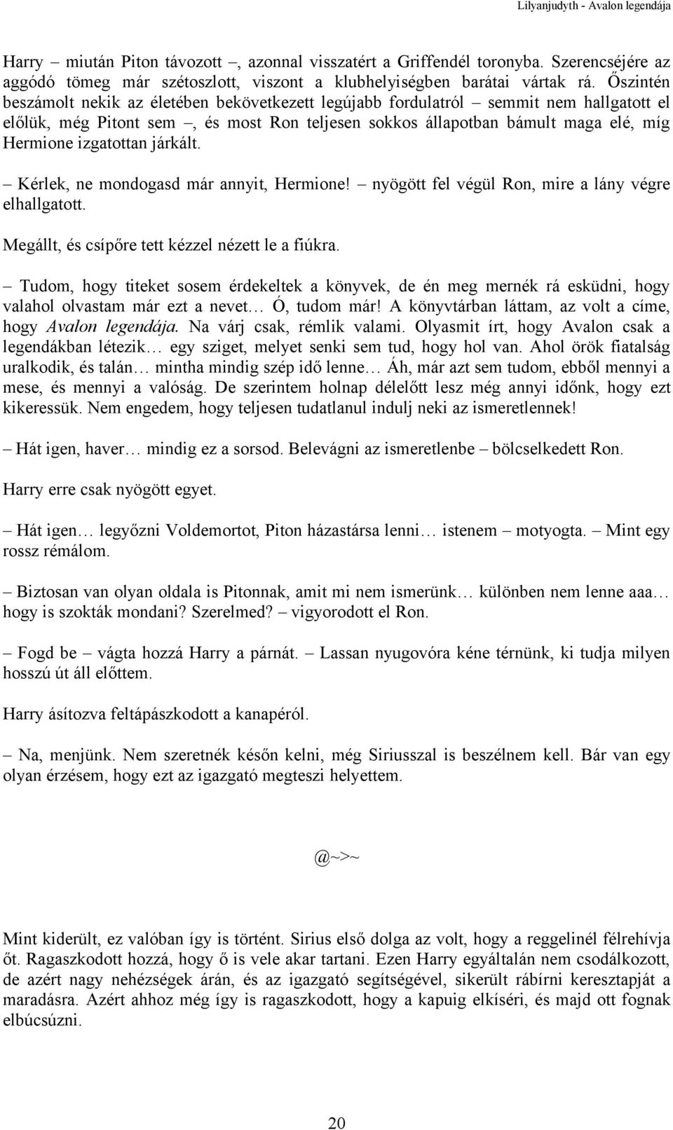 izgatottan járkált. Kérlek, ne mondogasd már annyit, Hermione! nyögött fel végül Ron, mire a lány végre elhallgatott. Megállt, és csípőre tett kézzel nézett le a fiúkra.