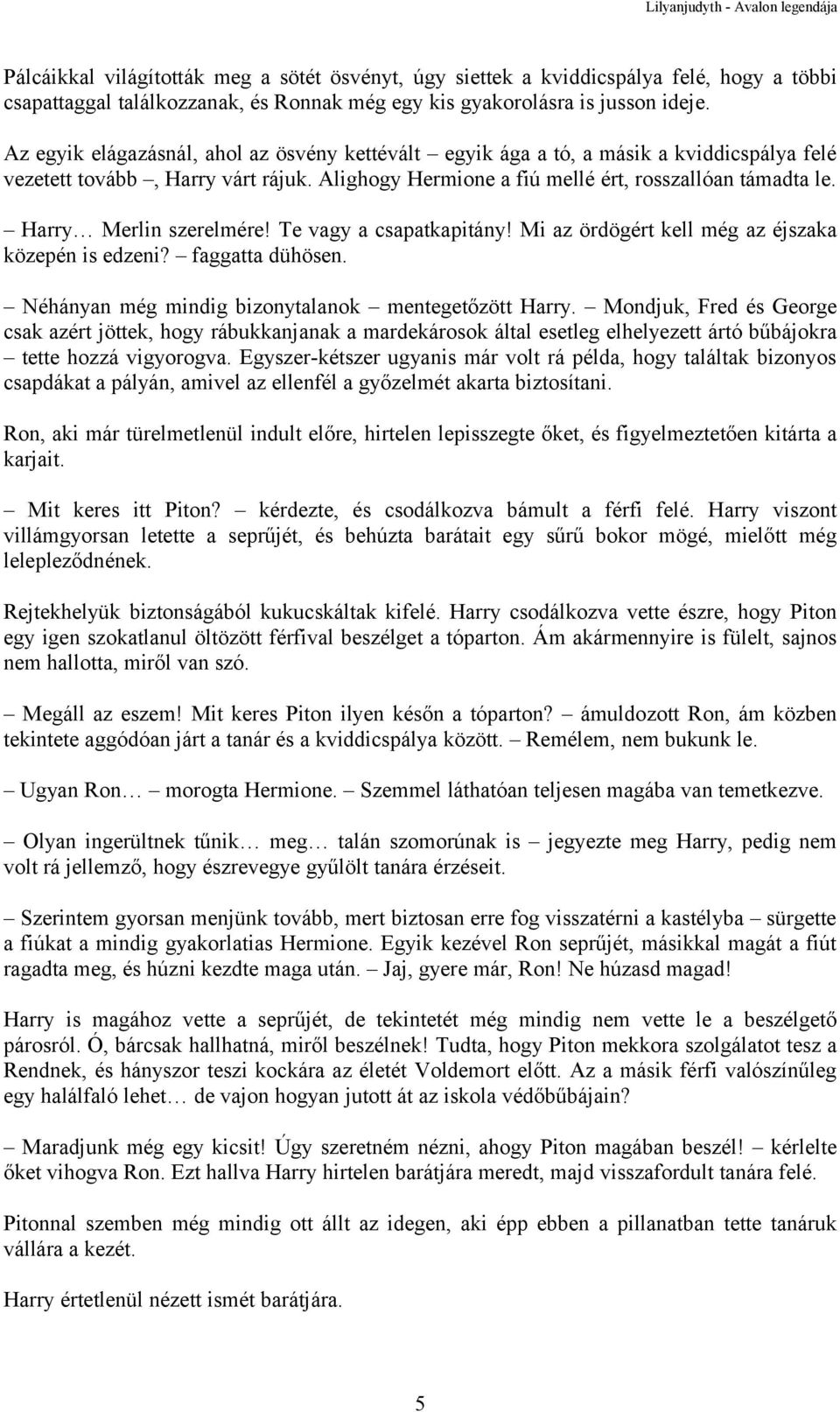 Harry Merlin szerelmére! Te vagy a csapatkapitány! Mi az ördögért kell még az éjszaka közepén is edzeni? faggatta dühösen. Néhányan még mindig bizonytalanok mentegetőzött Harry.