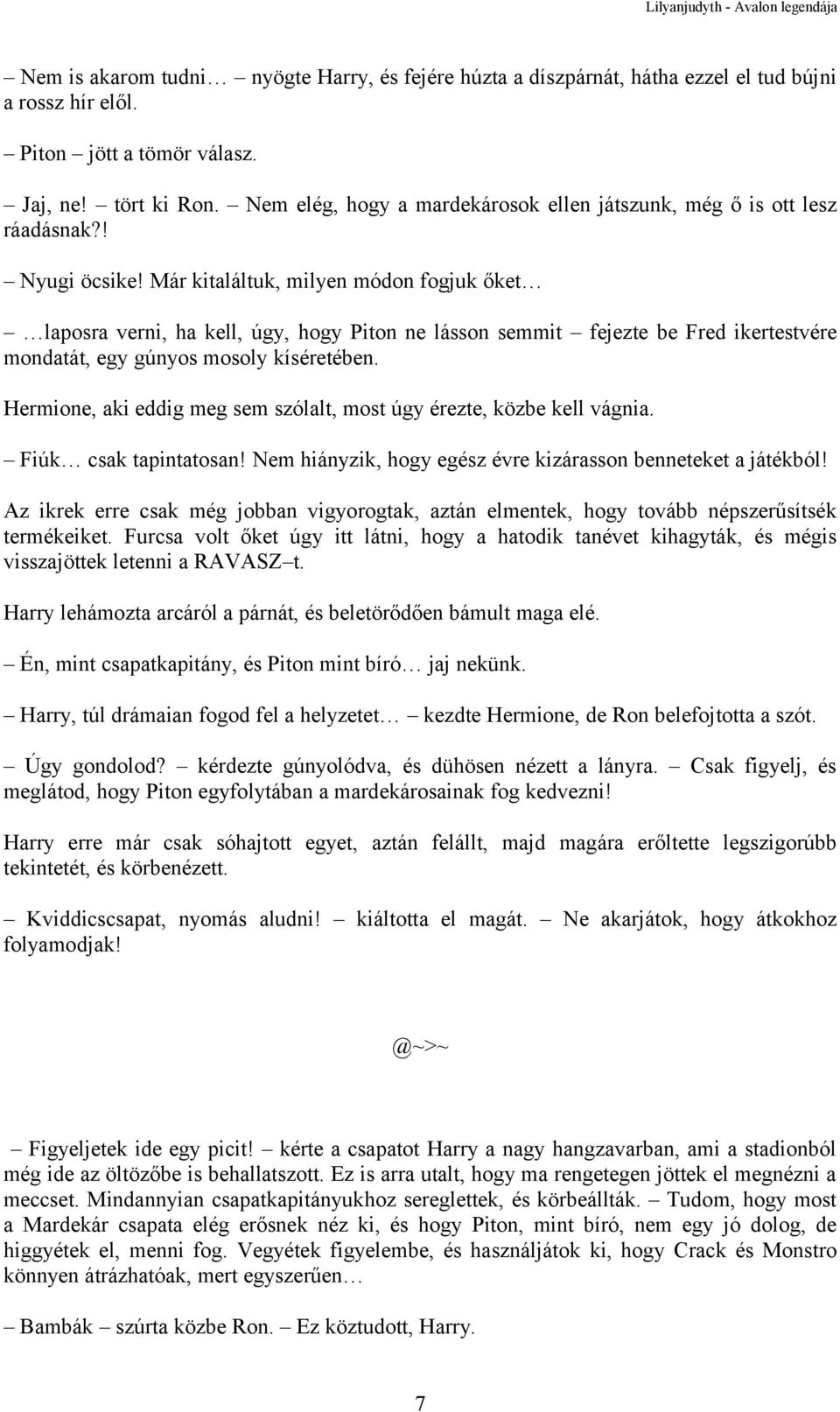 Már kitaláltuk, milyen módon fogjuk őket laposra verni, ha kell, úgy, hogy Piton ne lásson semmit fejezte be Fred ikertestvére mondatát, egy gúnyos mosoly kíséretében.