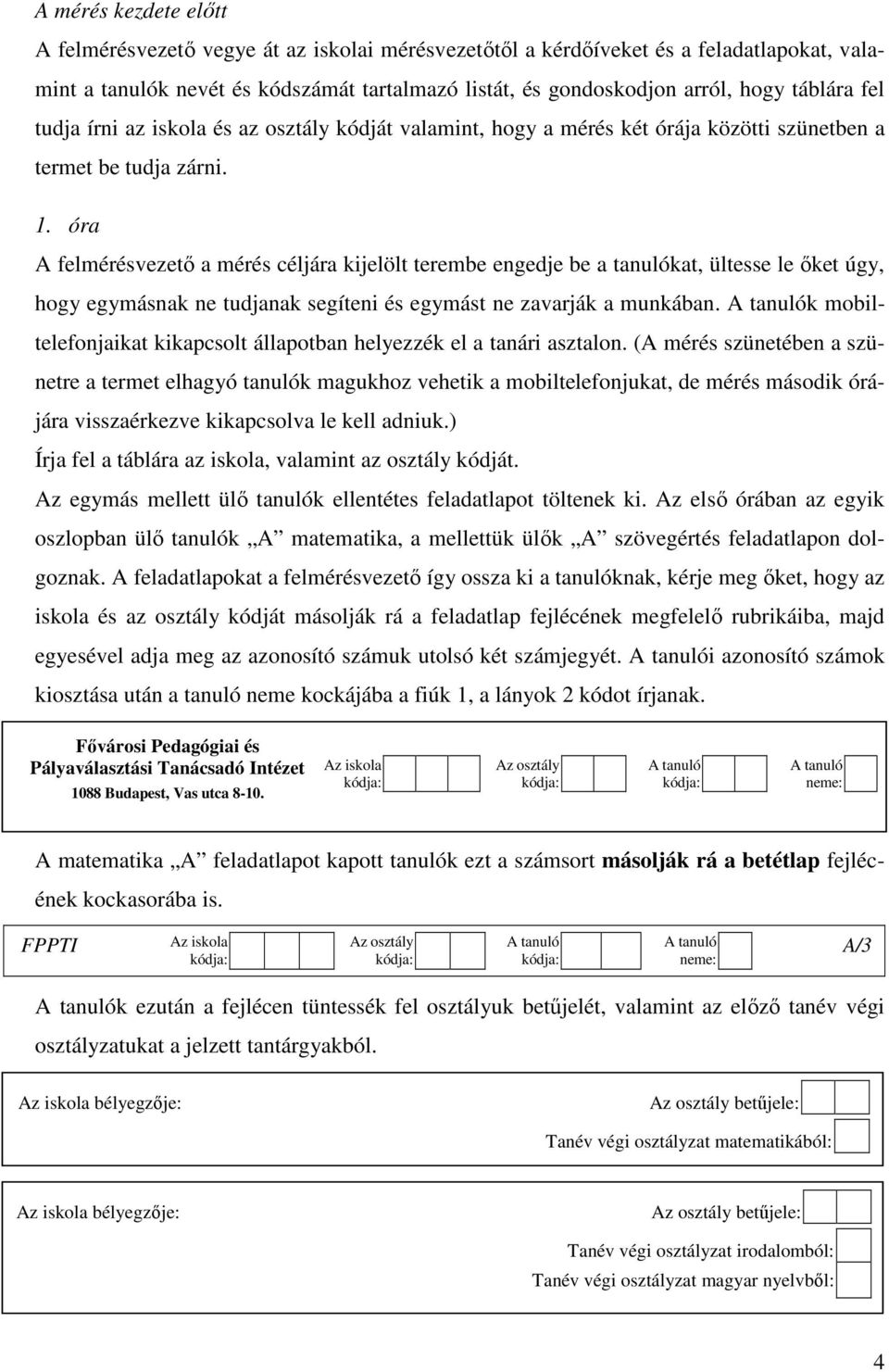 óra A felmérésvezetı a mérés céljára kijelölt terembe engedje be a tanulókat, ültesse le ıket úgy, hogy egymásnak ne tudjanak segíteni és egymást ne zavarják a munkában.