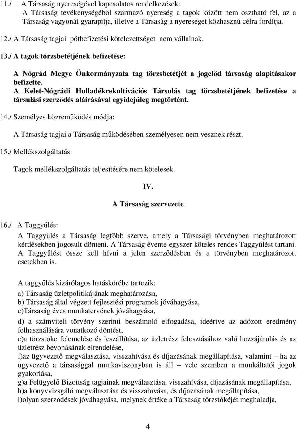 / A tagok törzsbetétjének befizetése: A Nógrád Megye Önkormányzata tag törzsbetétjét a jogelőd társaság alapításakor befizette.