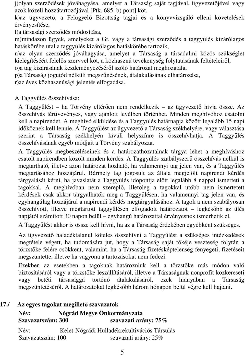 vagy a társasági szerződés a taggyűlés kizárólagos hatáskörébe utal a taggyűlés kizárólagos hatáskörébe tartozik, n)az olyan szerződés jóváhagyása, amelyet a Társaság a társadalmi közös szükséglet