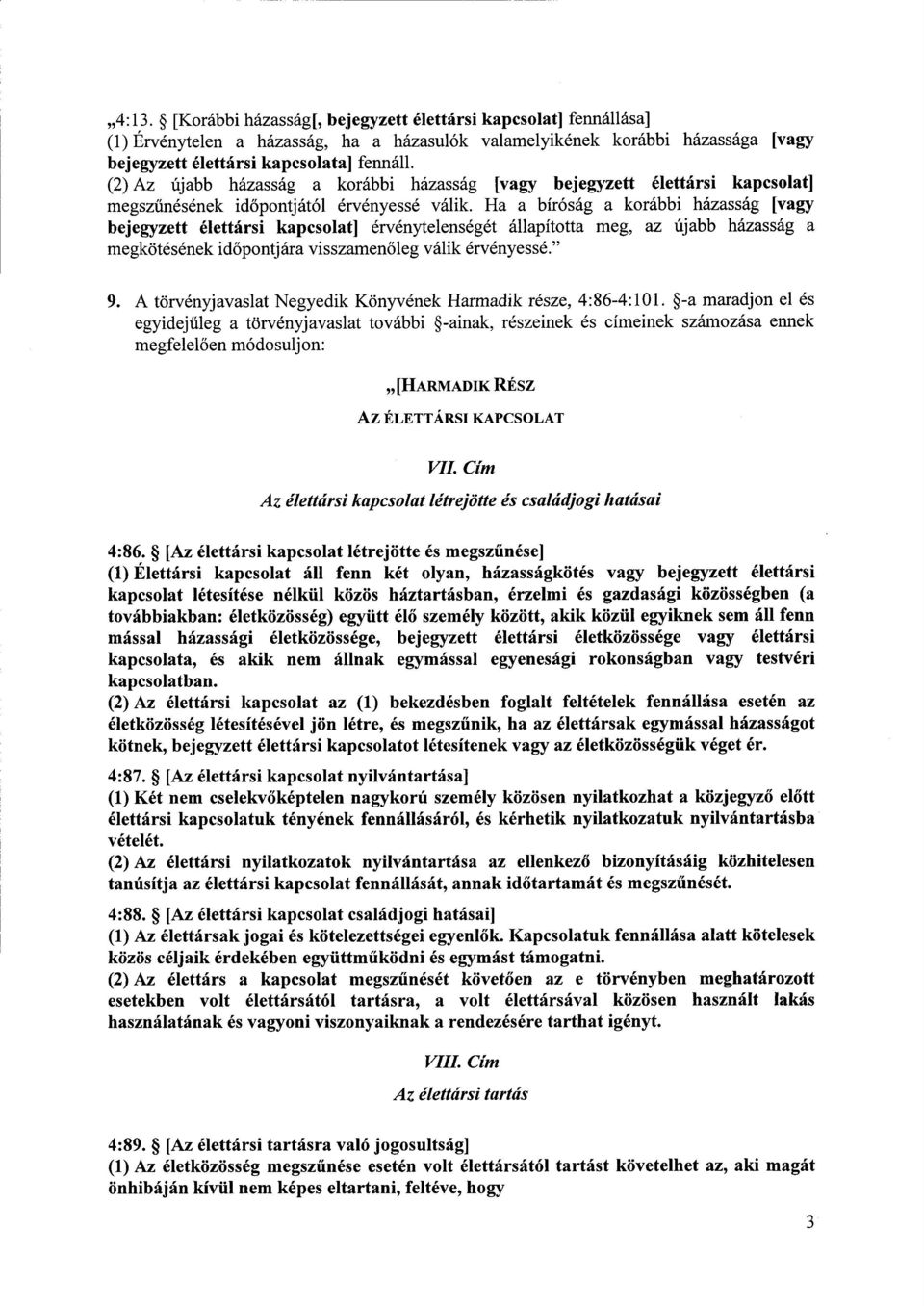 Ha a bíróság a korábbi házasság [vagy bejegyzett élettársi kapcsolat] érvénytelenségét állapította meg, az újabb házasság a megkötésének id őpontjára visszamen őleg válik érvényessé. 9.