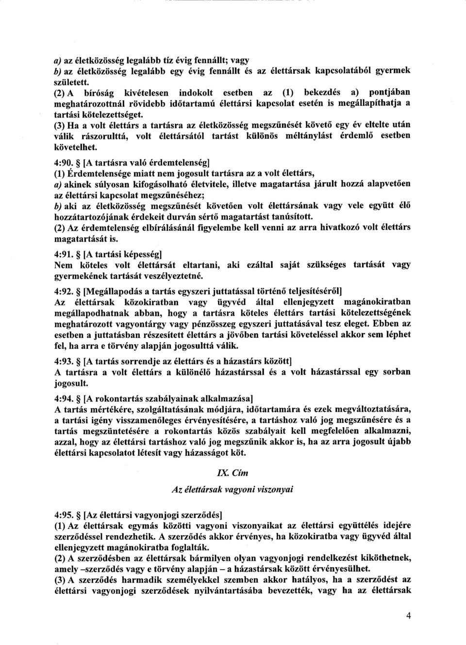 (3) Ha a volt élettárs a tartásra az életközösség megszűnését követ ő egy év eltelte után válik rászorulttá, volt élettársától tartást különös méltánylást érdeml ő esetben követelhet. 4:90.