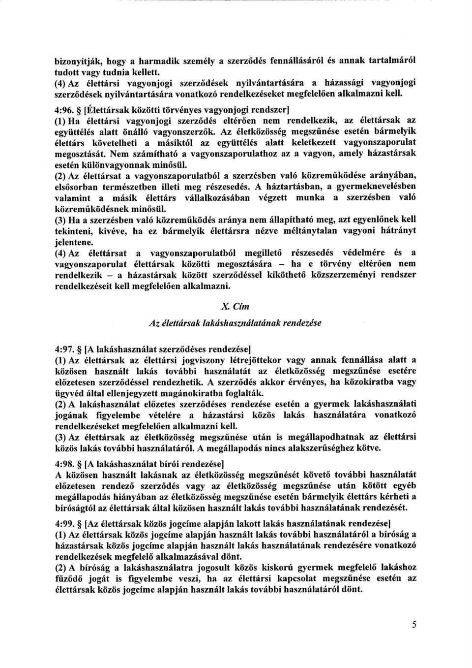 [Élettársak közötti törvényes vagyonjogi rendszer ] (1) Ha élettársi vagyonjogi szerz ődés eltér ően nem rendelkezik, az élettársak az együttélés alatt önálló vagyonszerz ők.