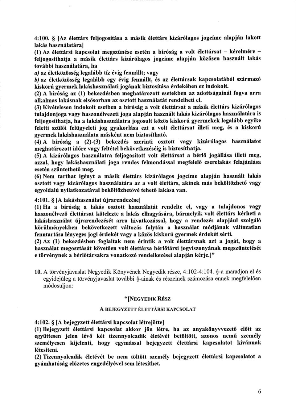 a másik élettárs kizárólagos jogcíme alapján közösen használt laká s további használatára, ha a) az életközösség legalább tíz évig fennállt ; vagy b) az életközösség legalább egy évig fennállt, és az