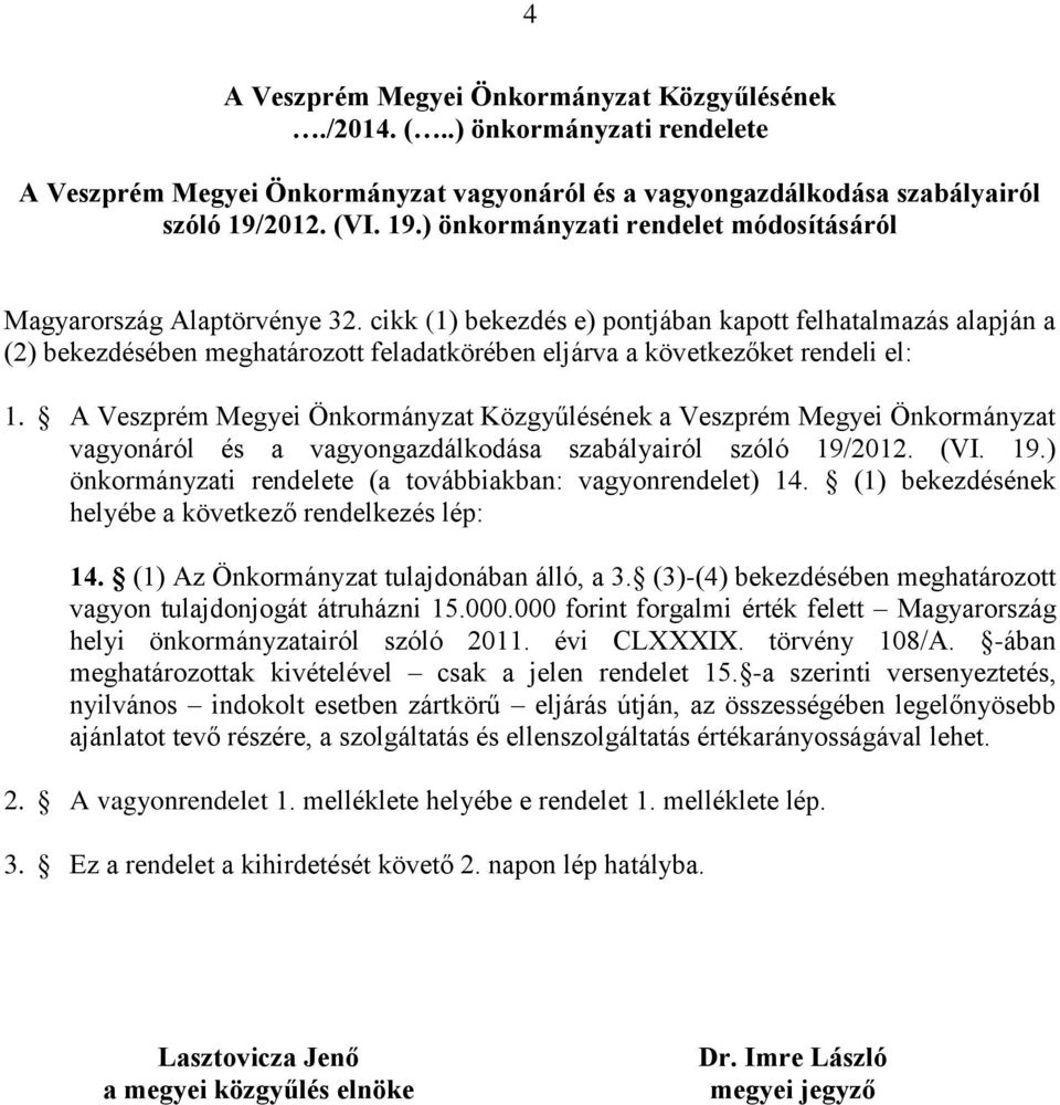 cikk (1) bekezdés e) pontjában kapott felhatalmazás alapján a (2) bekezdésében meghatározott feladatkörében eljárva a következőket rendeli el: 1.