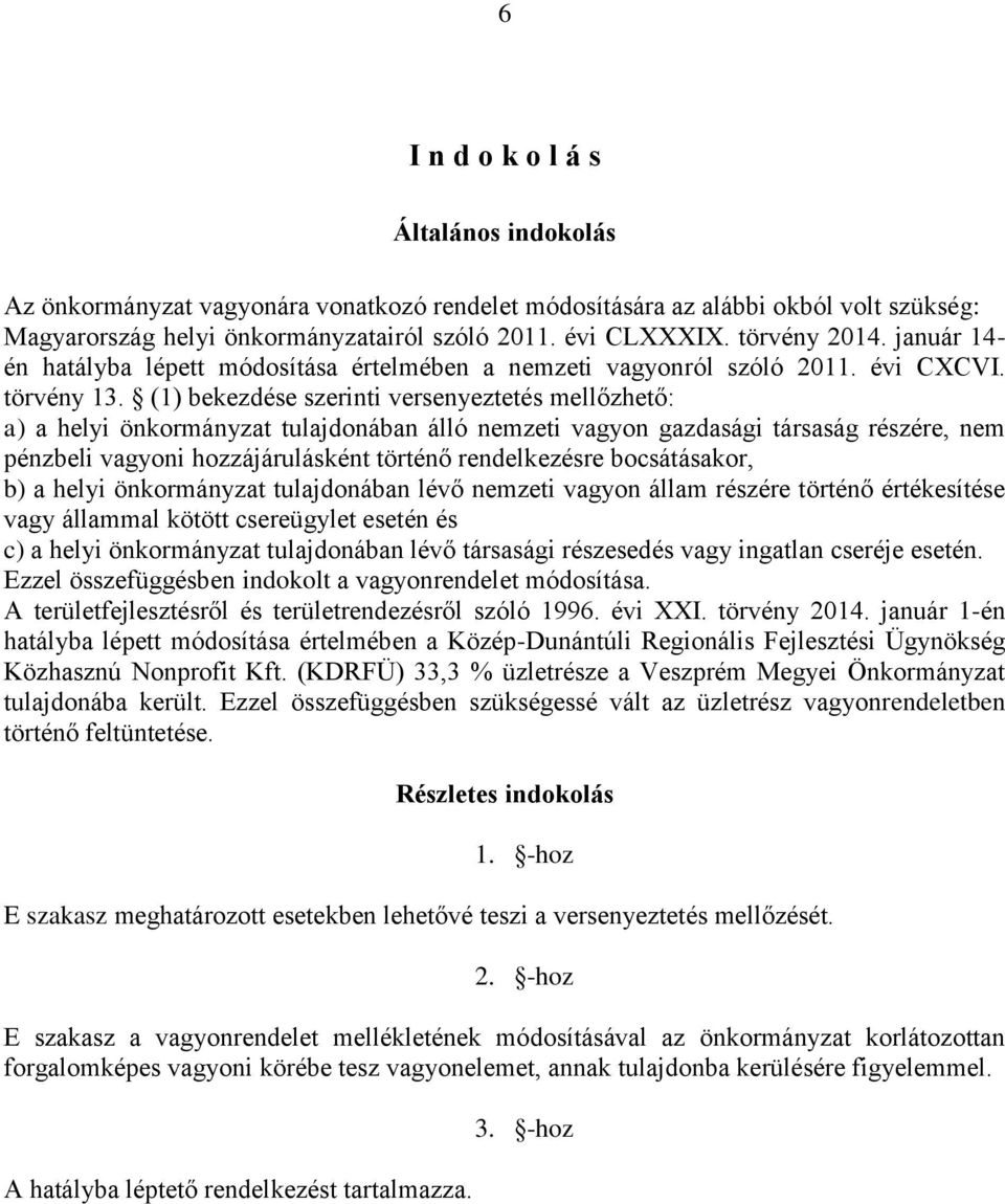 (1) bekezdése szerinti versenyeztetés mellőzhető: a) a helyi önkormányzat tulajdonában álló nemzeti vagyon gazdasági társaság részére, nem pénzbeli vagyoni hozzájárulásként történő rendelkezésre