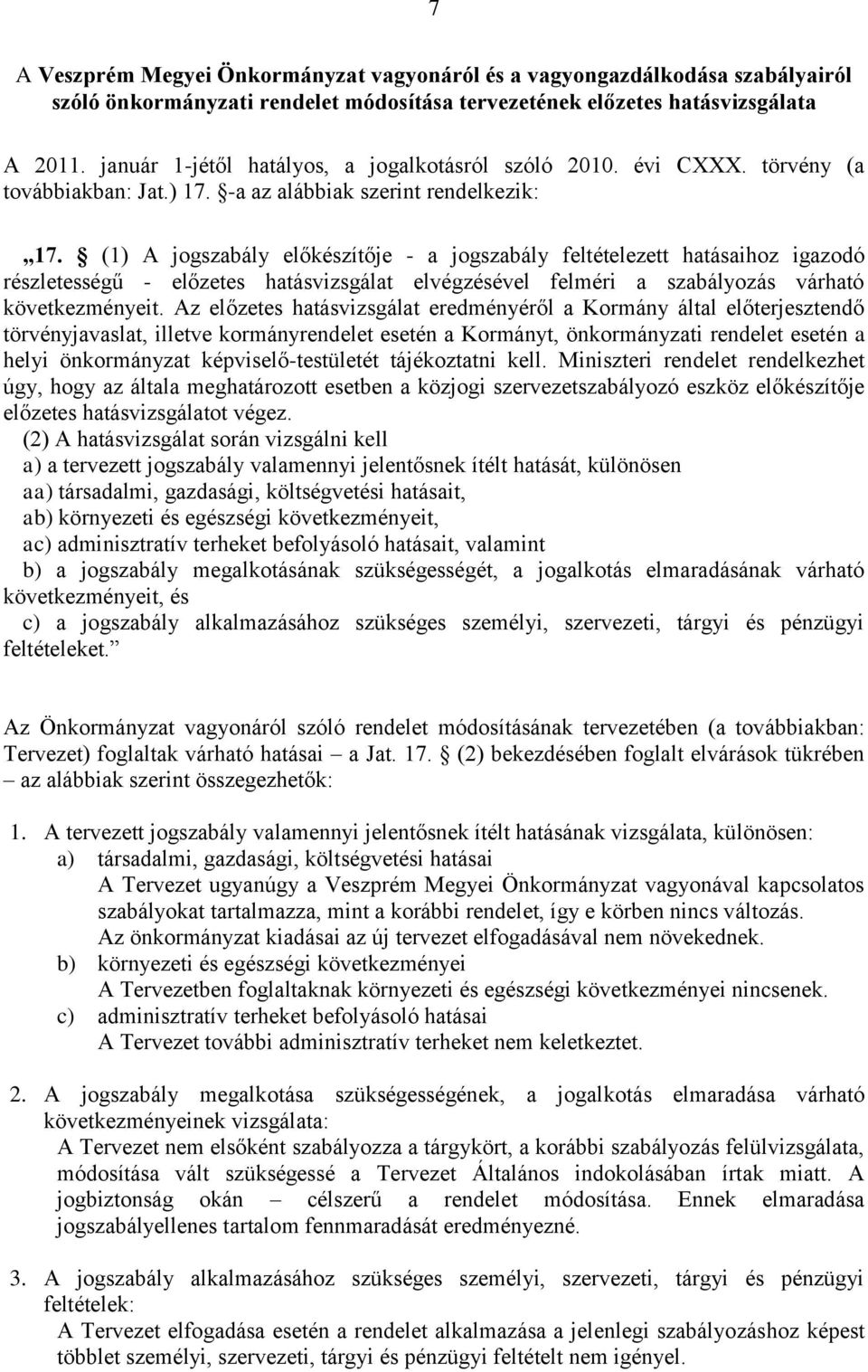 (1) A jogszabály előkészítője - a jogszabály feltételezett hatásaihoz igazodó részletességű - előzetes hatásvizsgálat elvégzésével felméri a szabályozás várható következményeit.