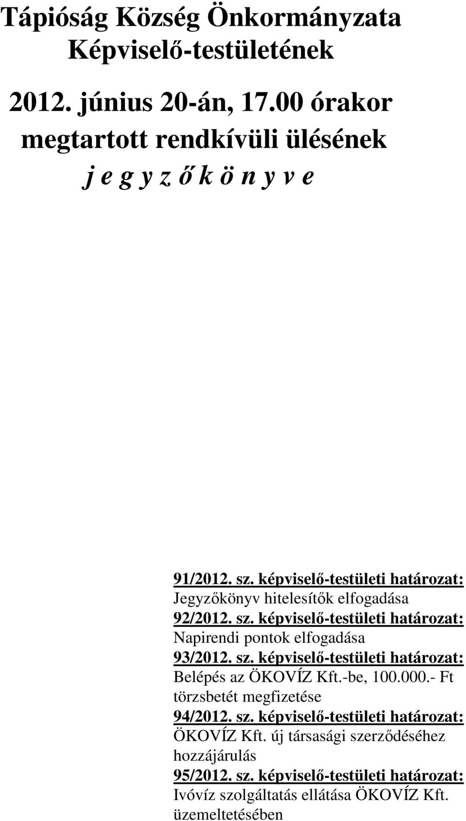 képviselő-testületi határozat: Napirendi pontok elfogadása 93/2012. sz. képviselő-testületi határozat: Belépés az ÖKOVÍZ Kft.-be, 100.000.