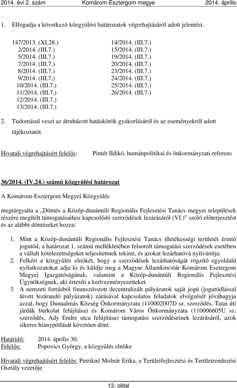 (III.7.) 2. Tudomásul veszi az átruházott hatáskörök gyakorlásáról és az eseményekről adott tájékoztatót.