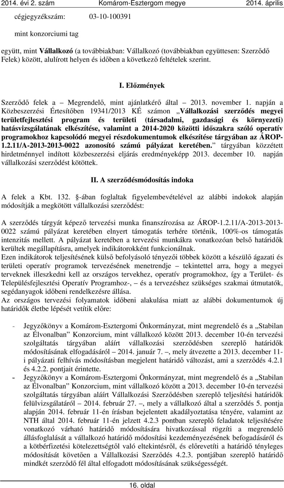 napján a Közbeszerzési Értesítőben 19341/2013 KÉ számon Vállalkozási szerződés megyei területfejlesztési program és területi (társadalmi, gazdasági és környezeti) hatásvizsgálatának elkészítése,