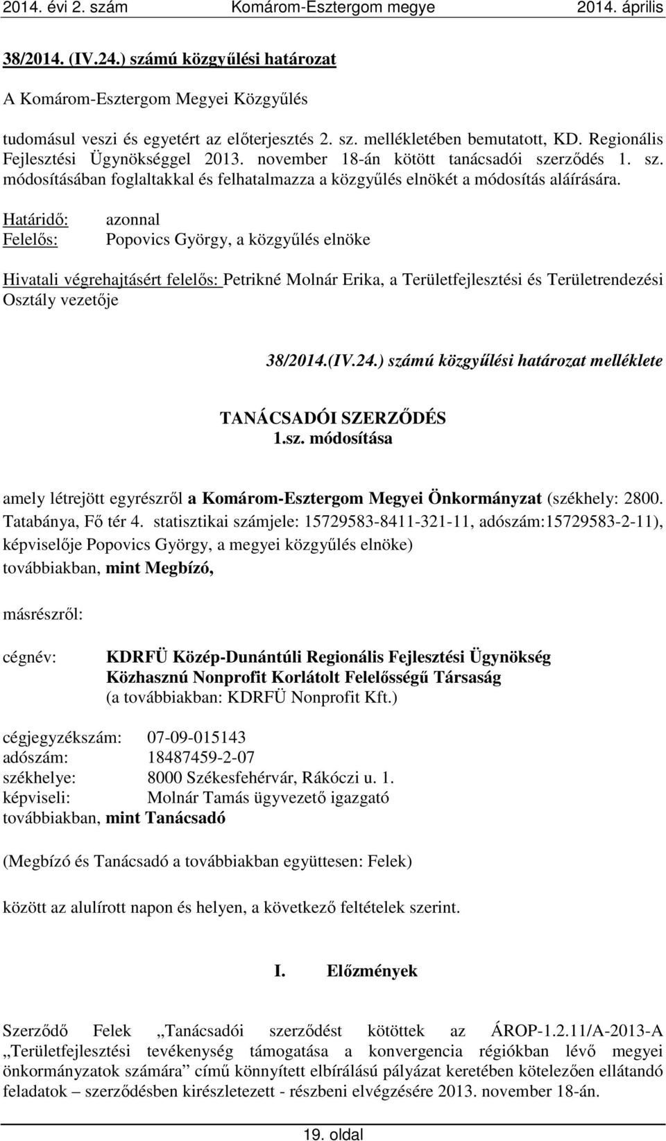 Határidő: Felelős: azonnal Popovics György, a közgyűlés elnöke Hivatali végrehajtásért felelős: Petrikné Molnár Erika, a Területfejlesztési és Területrendezési Osztály vezetője 38/2014.(IV.24.