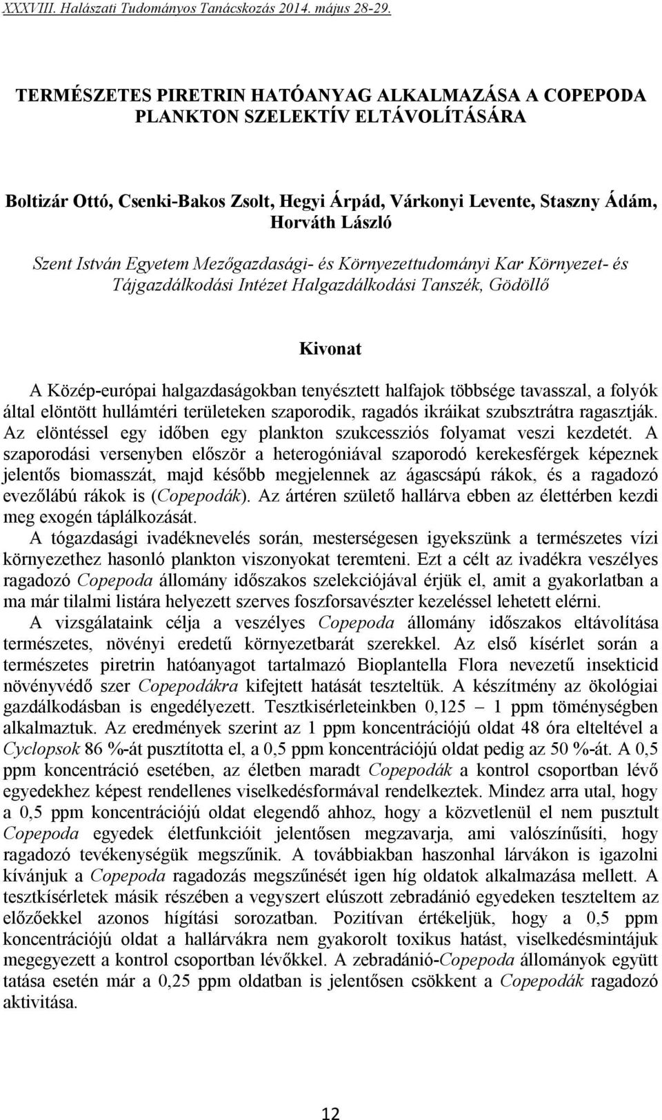 folyók által elöntött hullámtéri területeken szaporodik, ragadós ikráikat szubsztrátra ragasztják. Az elöntéssel egy időben egy plankton szukcessziós folyamat veszi kezdetét.