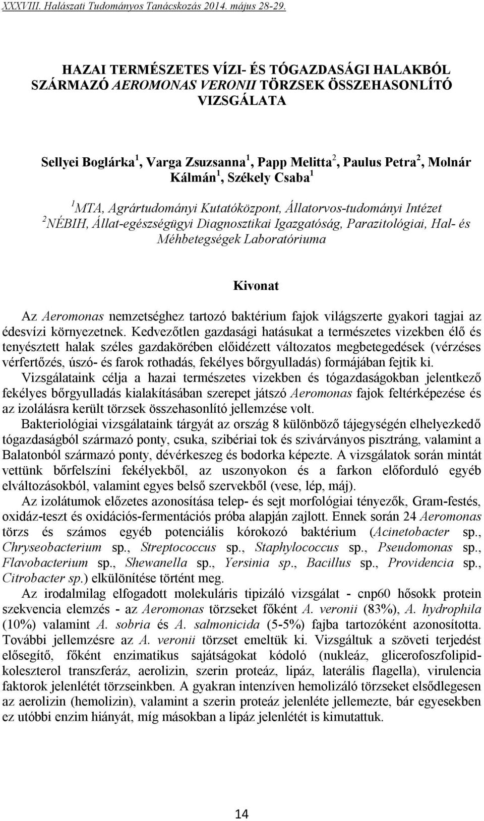 Aeromonas nemzetséghez tartozó baktérium fajok világszerte gyakori tagjai az édesvízi környezetnek.