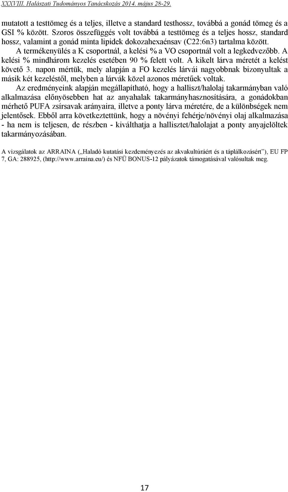A termékenyülés a K csoportnál, a kelési % a VO csoportnál volt a legkedvezőbb. A kelési % mindhárom kezelés esetében 90 % felett volt. A kikelt lárva méretét a kelést követő 3.