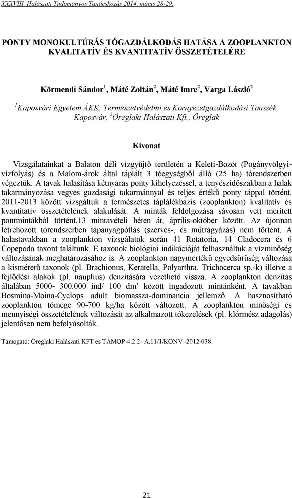 , Öreglak Vizsgálatainkat a Balaton déli vízgyűjtő területén a Keleti-Bozót (Pogányvölgyivízfolyás) és a Malom-árok által táplált 3 tóegységből álló (25 ha) tórendszerben végeztük.