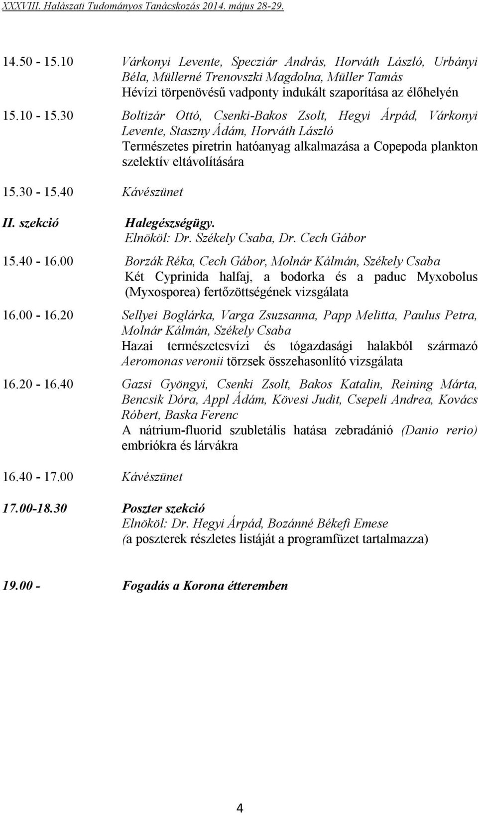 40 Kávészünet II. szekció Halegészségügy. Elnököl: Dr. Székely Csaba, Dr. Cech Gábor 15.40-16.