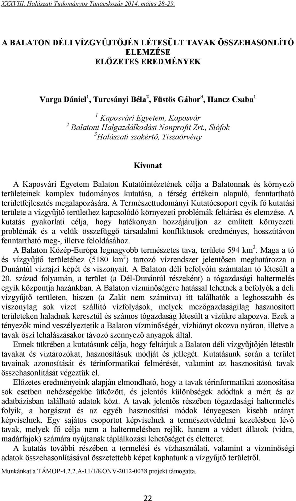 , Siófok 3 Halászati szakértő, Tiszaörvény A Kaposvári Egyetem Balaton Kutatóintézetének célja a Balatonnak és környező területeinek komplex tudományos kutatása, a térség értékein alapuló,