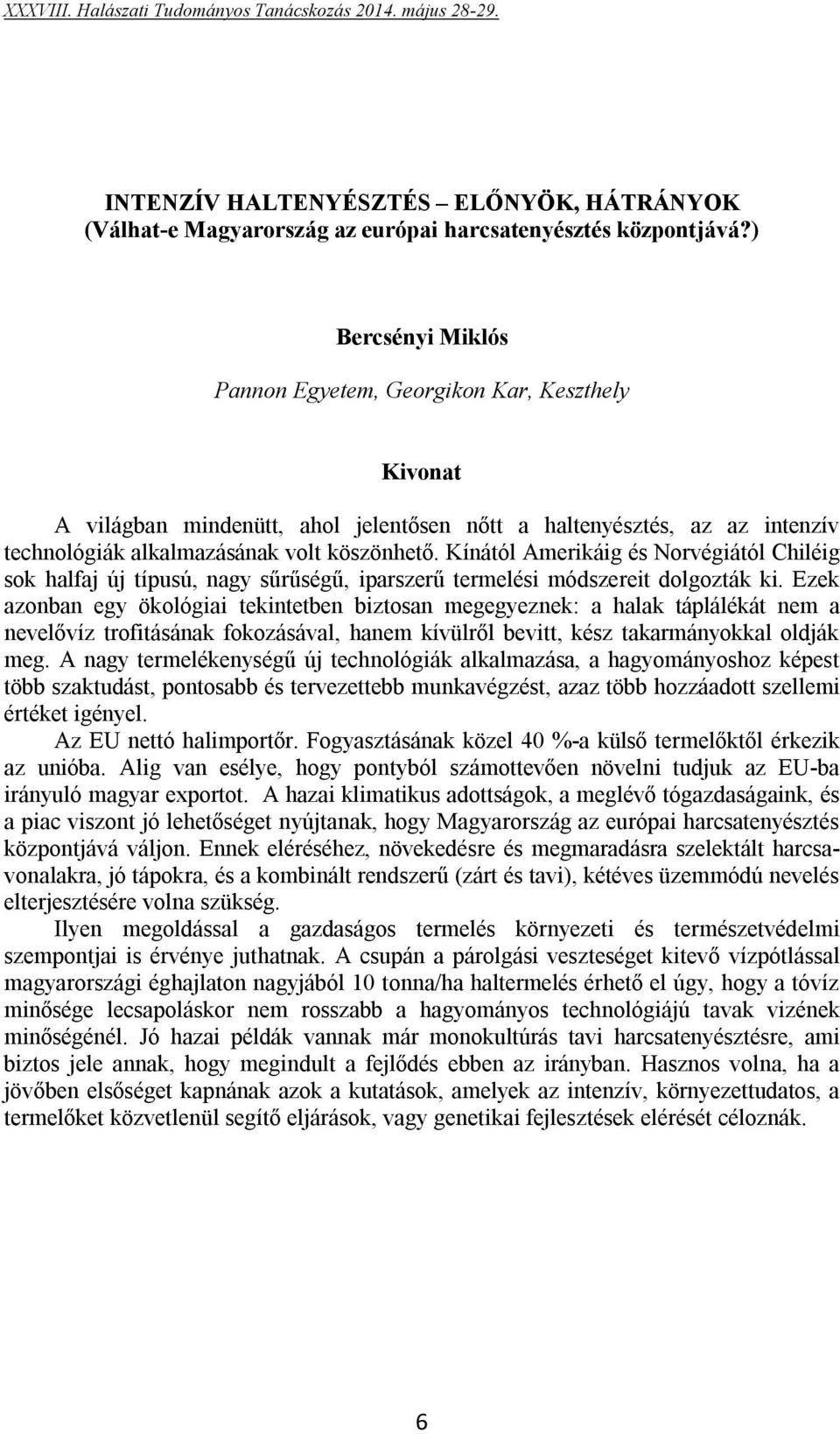 Kínától Amerikáig és Norvégiától Chiléig sok halfaj új típusú, nagy sűrűségű, iparszerű termelési módszereit dolgozták ki.