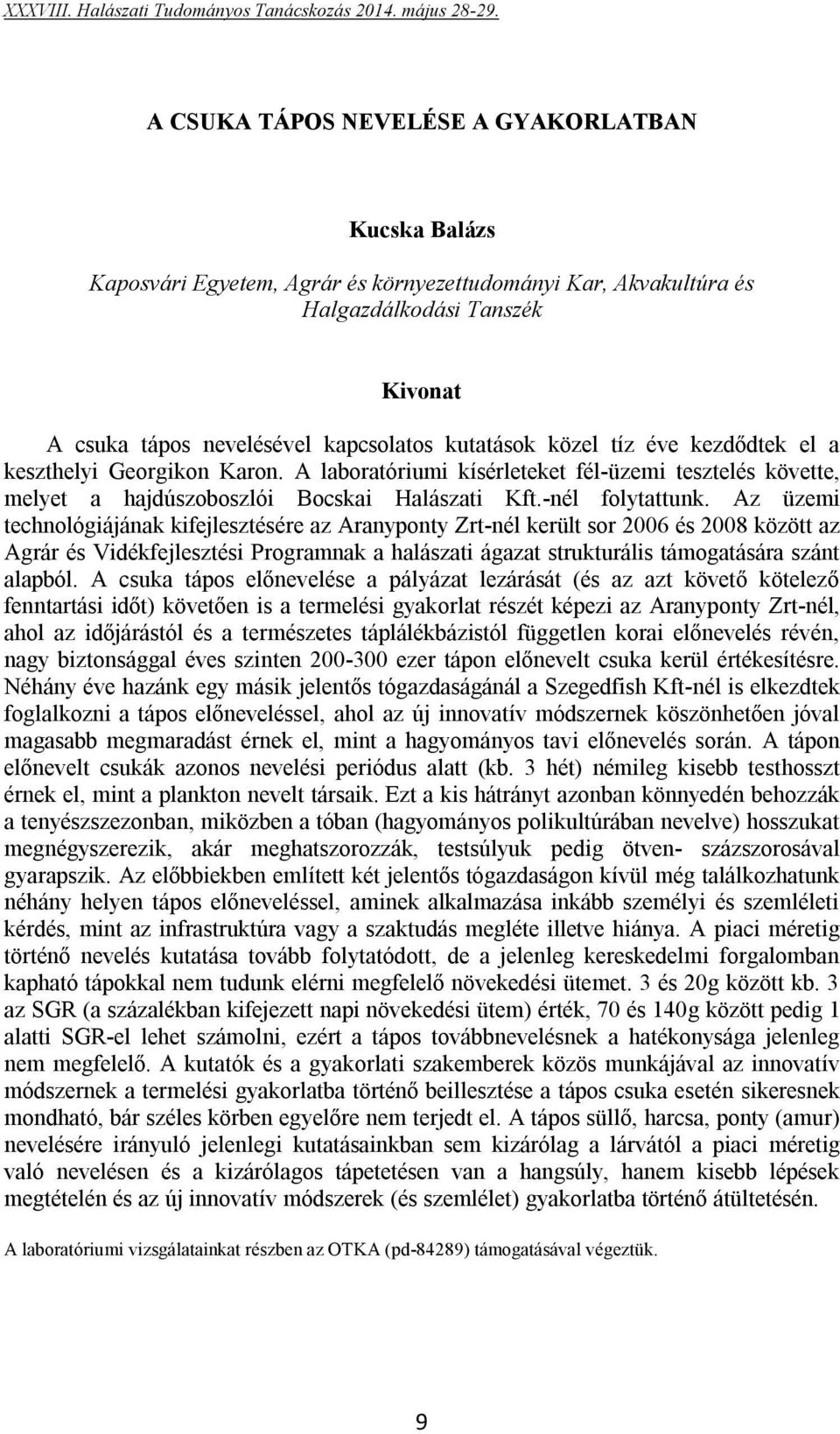 Az üzemi technológiájának kifejlesztésére az Aranyponty Zrt-nél került sor 2006 és 2008 között az Agrár és Vidékfejlesztési Programnak a halászati ágazat strukturális támogatására szánt alapból.