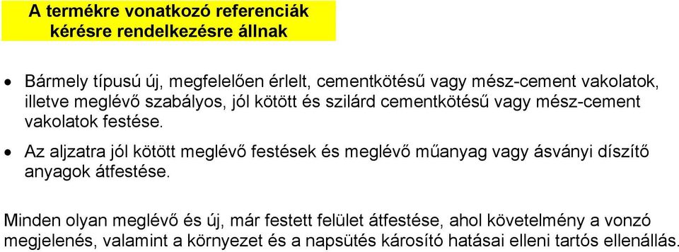 Az aljzatra jól kötött meglévő festések és meglévő műanyag vagy ásványi díszítő anyagok átfestése.