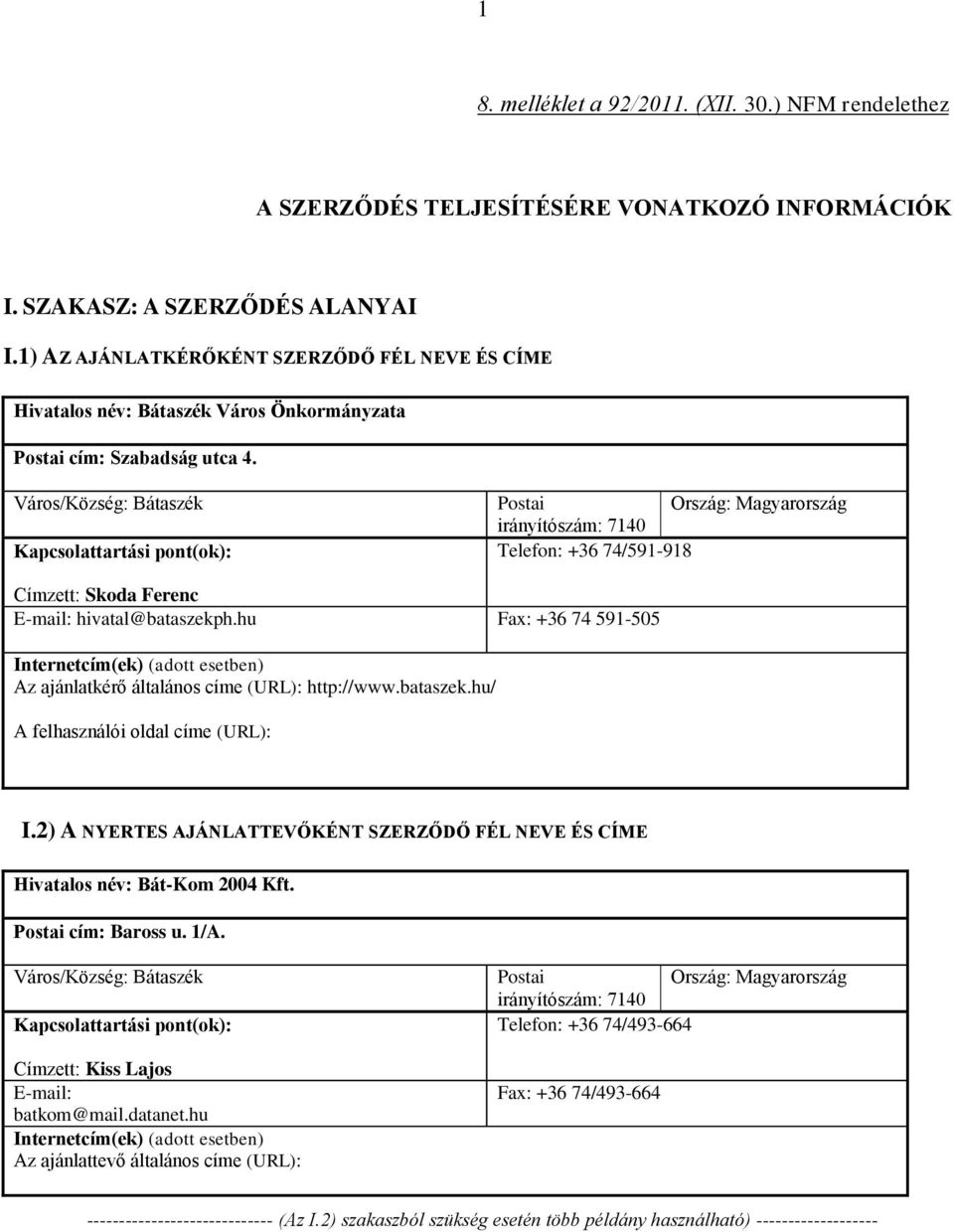Város/Község: Bátaszék Kapcsolattartási pont(ok): Postai Ország: Magyarország irányítószám: 7140 Telefon: +36 74/591-918 Címzett: Skoda Ferenc E-mail: hivatal@bataszekph.