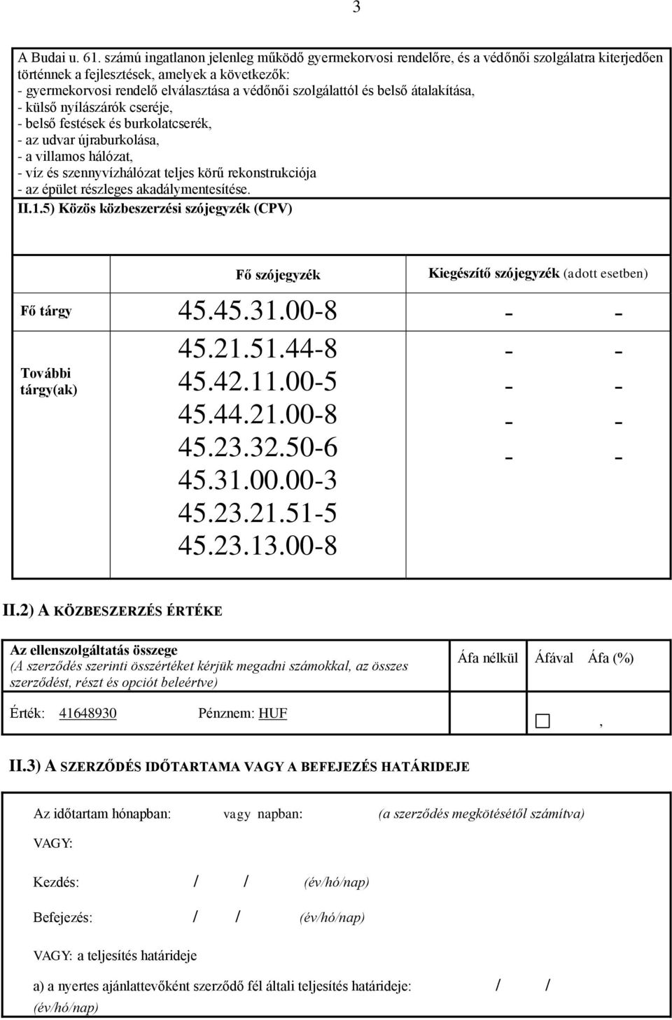 szolgálattól és belső átalakítása, - külső nyílászárók cseréje, - belső festések és burkolatcserék, - az udvar újraburkolása, - a villamos hálózat, - víz és szennyvízhálózat teljes körű