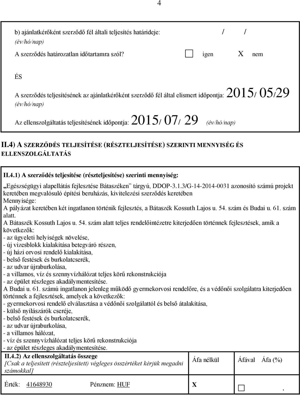 4) A SZERZŐDÉS TELJESÍTÉSE (RÉSZTELJESÍTÉSE) SZERINTI MENNYISÉG ÉS ELLENSZOLGÁLTATÁS II.4.1) A szerződés teljesítése (részteljesítése) szerinti mennyiség: Egészségügyi alapellátás fejlesztése Bátaszéken tárgyú, DDOP-3.