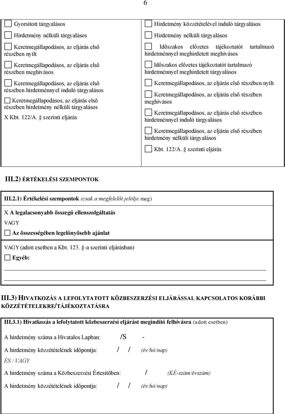 szerinti eljárás Hirdetmény közzétételével induló tárgyalásos Hirdetmény nélküli tárgyalásos Időszakos előzetes tájékoztatót tartalmazó hirdetménnyel meghirdetett Időszakos előzetes tájékoztatót